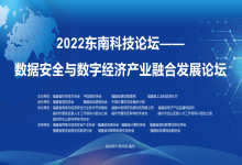 2022年东南科技论坛——数据安全与数字经济产业融合发展论坛在榕举行